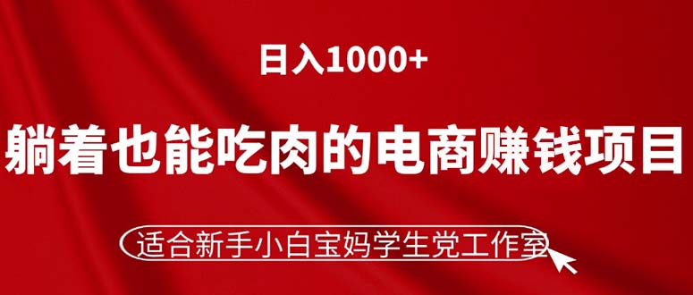 躺着也能吃肉的电商赚钱项目，日入1000+，适合新手小白宝妈学生党工作室_北创网