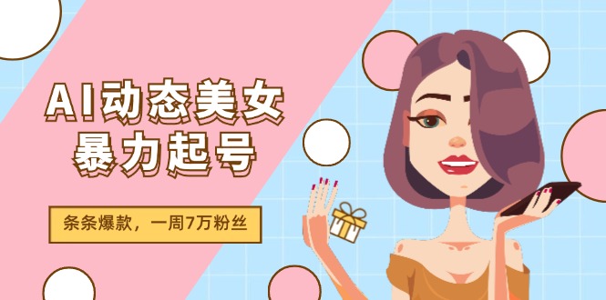 AI动态美女暴力起号2.0，新赛道原创作品，条条爆款，一周7万粉丝_北创网