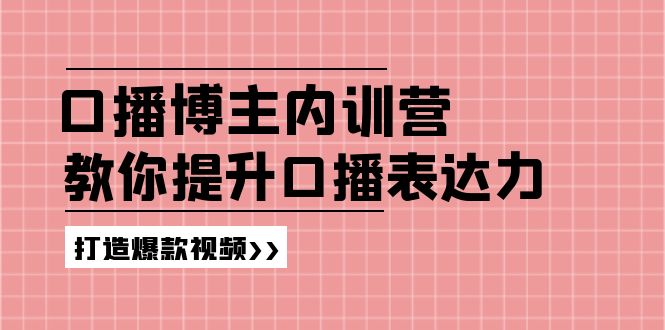 口播博主内训营：百万粉丝博主教你提升口播表达力，打造爆款视频_北创网