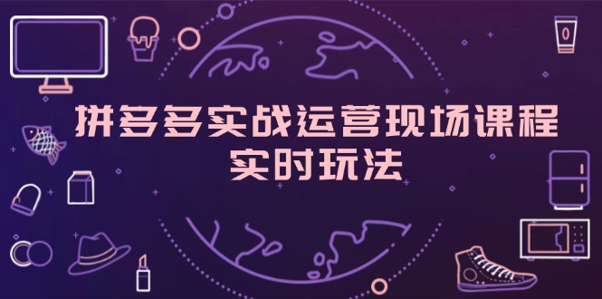 拼多多实战运营现场课程，实时玩法，爆款打造，选品、规则解析_北创网