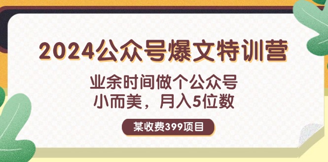 某收费399元-2024公众号爆文特训营：业余时间做个公众号 小而美 月入5位数_北创网