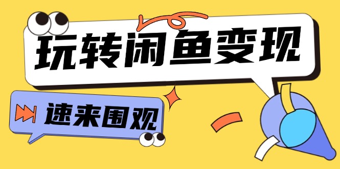 从0到1系统玩转闲鱼变现，教你核心选品思维，提升产品曝光及转化率-15节_北创网