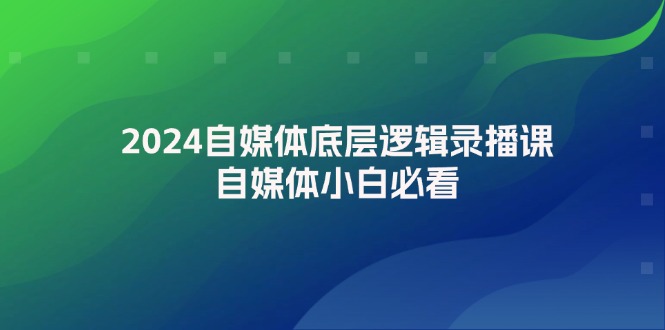 2024自媒体底层逻辑录播课，自媒体小白必看_北创网