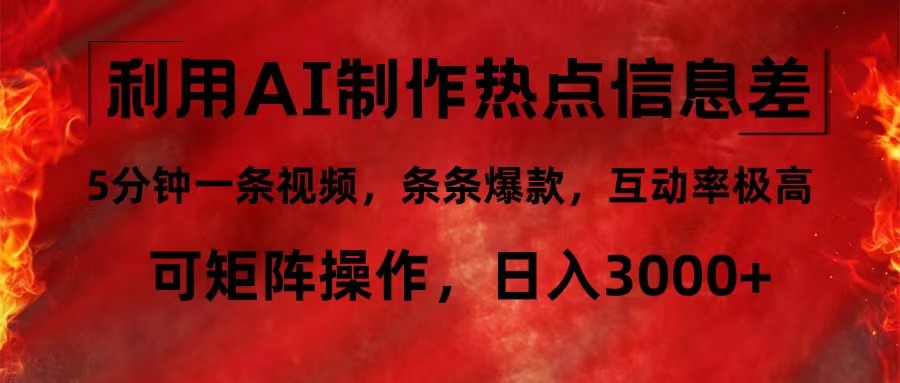 利用AI制作热点信息差，5分钟一条视频，条条爆款，互动率极高，可矩阵…_北创网