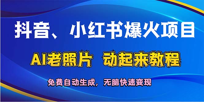 抖音、小红书爆火项目：AI老照片动起来教程，免费自动生成，无脑快速变…_北创网