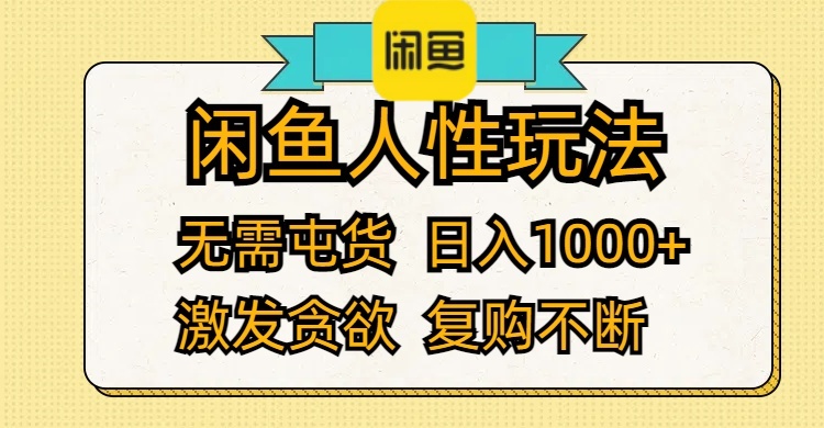 闲鱼人性玩法 无需屯货 日入1000+ 激发贪欲 复购不断_北创网