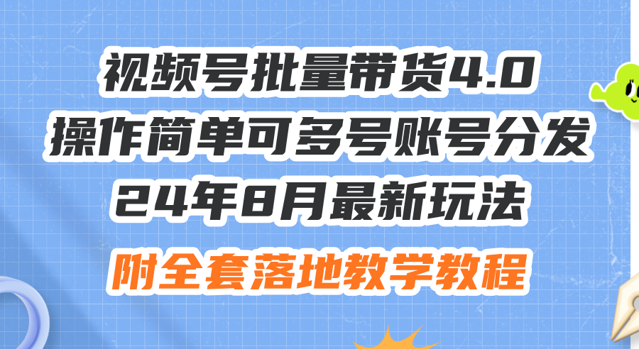 24年8月最新玩法视频号批量带货4.0，操作简单可多号账号分发，附全套落…_北创网