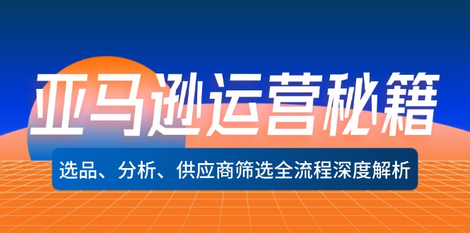 亚马逊运营秘籍：选品、分析、供应商筛选全流程深度解析（无水印）_北创网