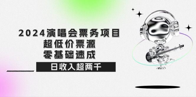 2024演唱会票务项目！超低价票源，零基础速成，日收入超两千_北创网