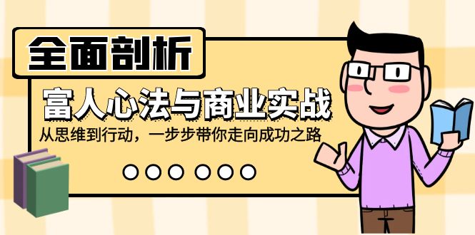 全面剖析富人心法与商业实战，从思维到行动，一步步带你走向成功之路_北创网