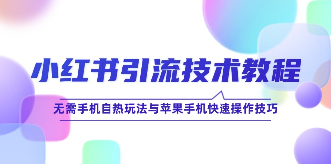 小红书引流技术教程：无需手机自热玩法与苹果手机快速操作技巧_北创网