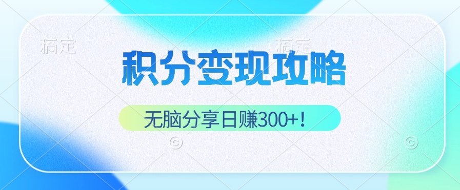 积分变现攻略 带你实现稳健睡后收入，只需无脑分享日赚300+_北创网