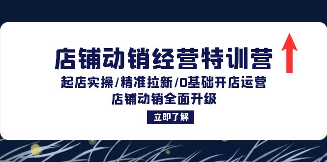 店铺动销经营特训营：起店实操/精准拉新/0基础开店运营/店铺动销全面升级_北创网