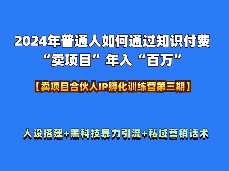 2024年普通人如何通过知识付费“卖项目”年入“百万”人设搭建-黑科技暴力引流-全流程_北创网