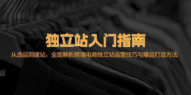 独立站入门指南：从选品到建站，全面解析跨境电商独立站运营技巧与爆品…_北创网