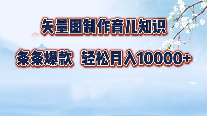 矢量图制作育儿知识，条条爆款，月入10000+_北创网