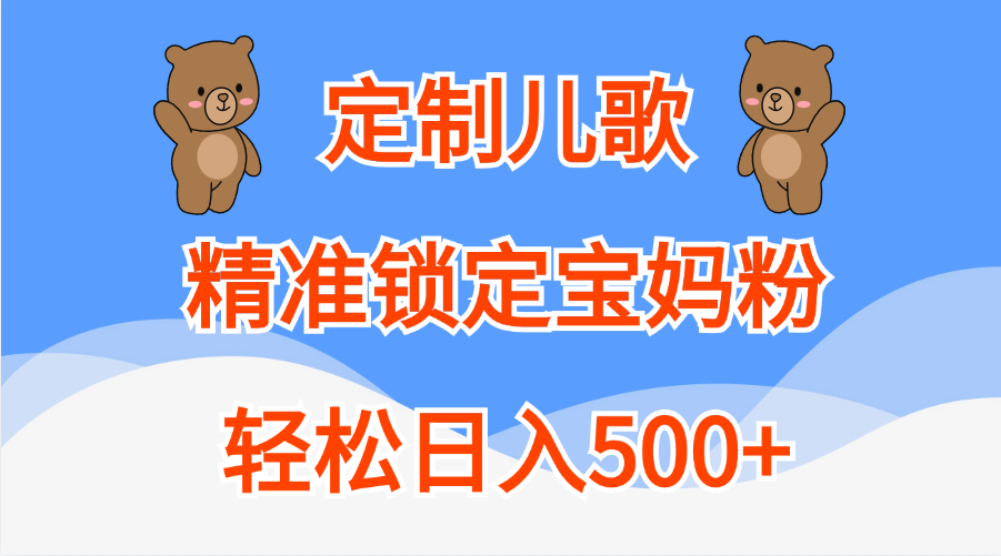 定制儿歌精准锁定宝妈粉，轻松日入500+_北创网