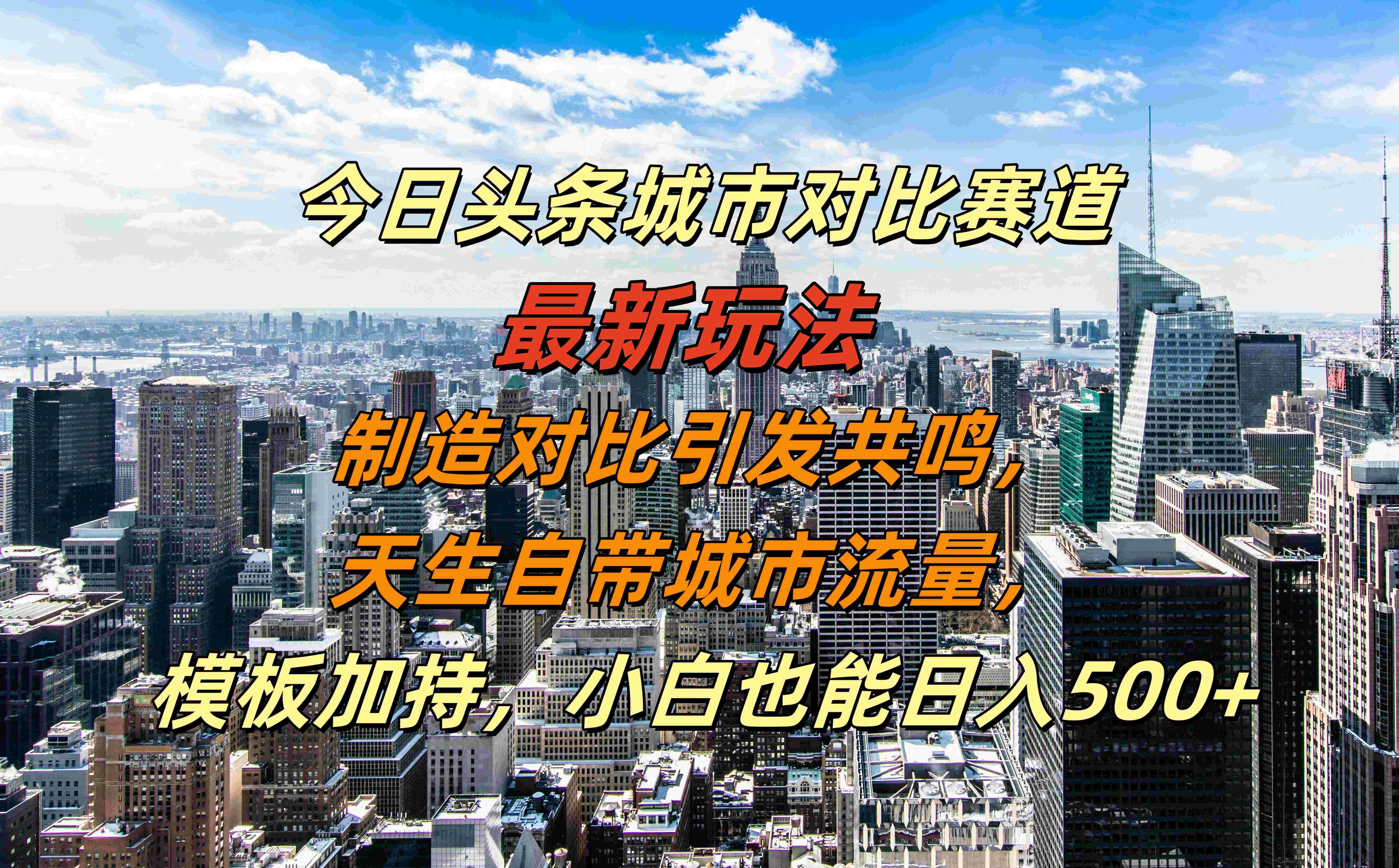 今日头条城市对比赛道最新玩法，制造对比引发共鸣，天生自带城市流量，模板加持，小白也能日入500+_北创网