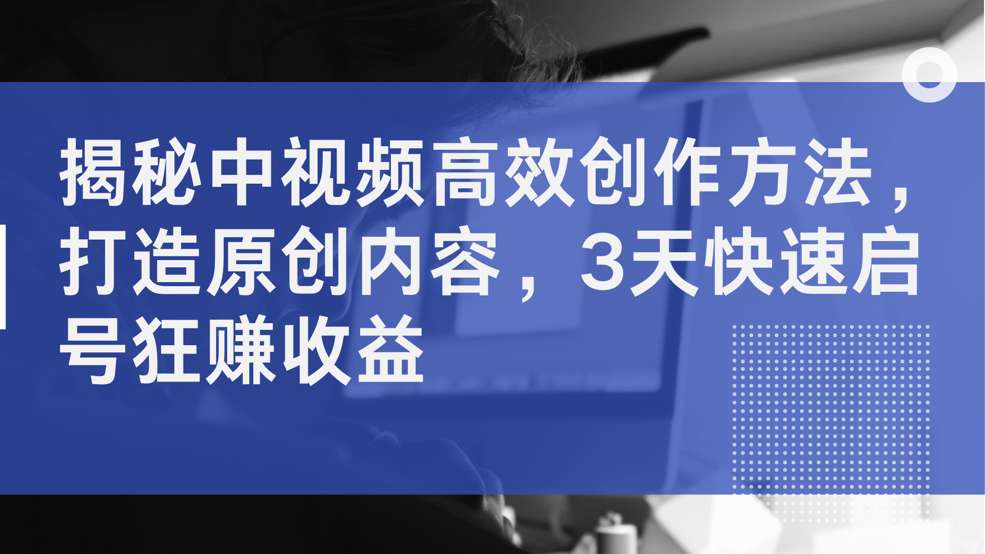 揭秘中视频高效创作方法，打造原创内容，3天快速启号狂赚收益_北创网