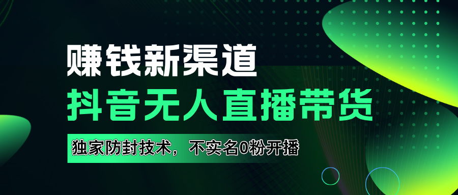 如果通过抖音无人直播实现财务自由，全套详细实操流量，含防封技术，不实名开播，0粉开播_北创网