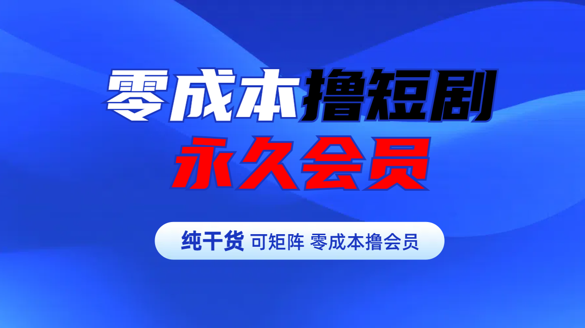 零成本撸短剧平台永久会员_北创网