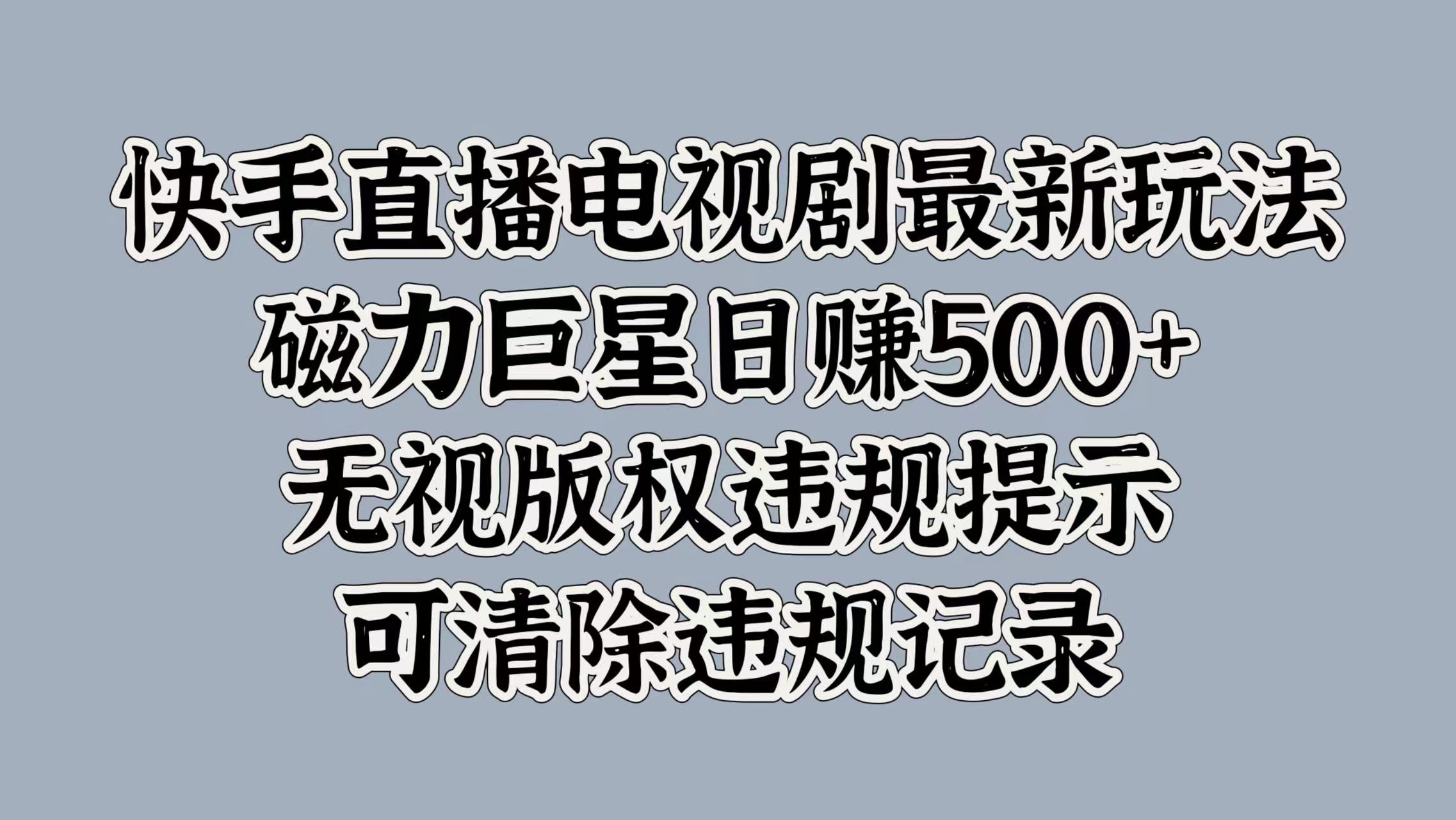 快手直播电视剧最新玩法，磁力巨星日赚500+，无视版权违规提示，可清除违规记录_北创网