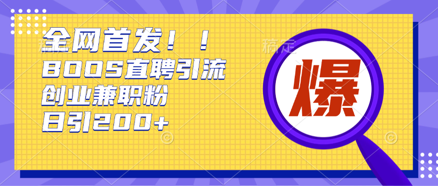 全网首发!BOOS直聘引流创业兼职粉，单号日引200+_北创网