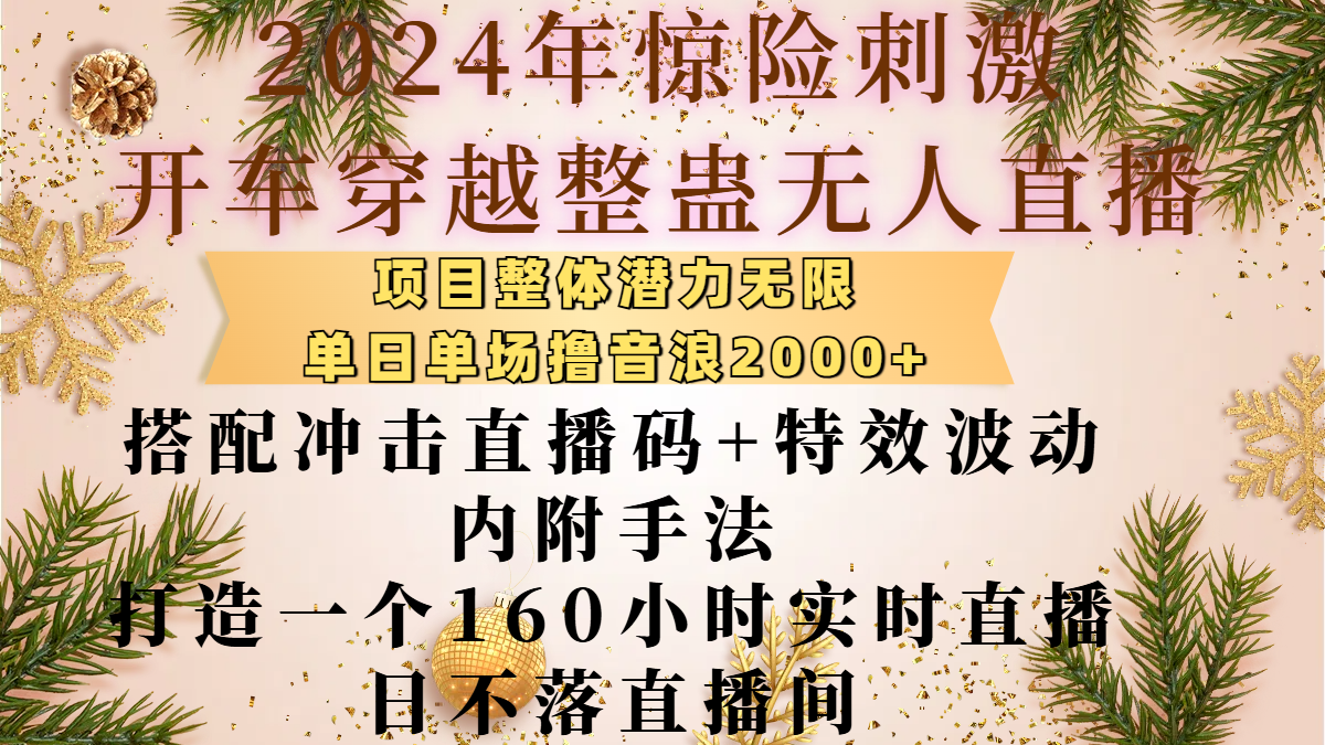 2024年惊险刺激开车穿越整蛊无人直播，项目整体也是潜力无限，单日单场撸音浪2000+，搭配冲击直播码+特效波动的内附手法，打造一个160小时实时直播日不落直播间_北创网