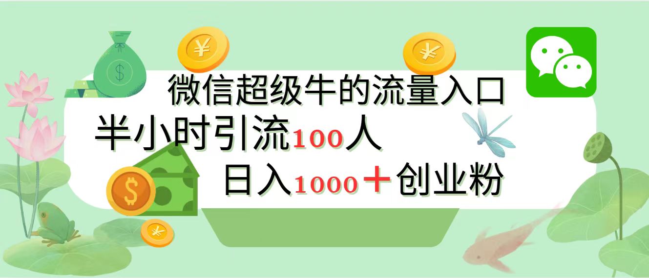 新的引流变现阵地，微信超级牛的流量入口，半小时引流100人，日入1000+创业粉_北创网