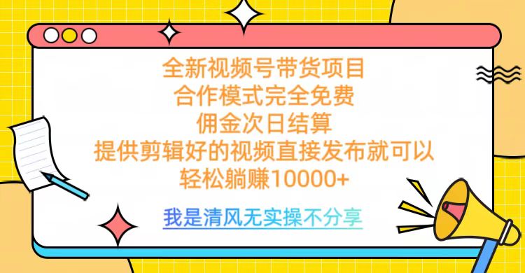 全网最新视频号带货，完全免费合作，佣金次日结算，轻松躺赚10000+_北创网