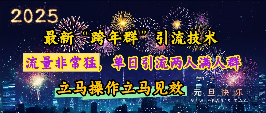 最新“跨年群”引流，流量非常猛，单日引流两人满人群，立马操作立马见效_北创网