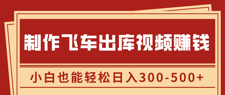 制作飞车出库视频赚钱，玩信息差一单赚50-80，小白也能轻松日入300-500+_北创网