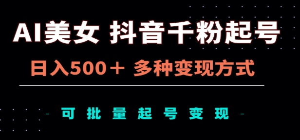 AI美女抖音千粉起号玩法，日入500＋，多种变现方式，可批量矩阵起号出售！_北创网