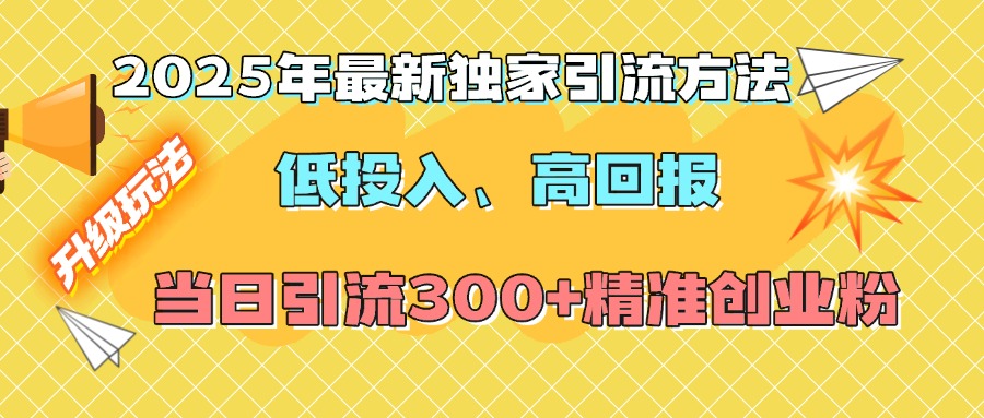 2025年最新独家引流方法，低投入高回报？当日引流300+精准创业粉_北创网