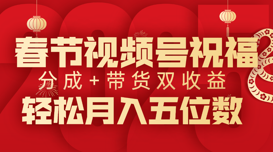 春节视频号祝福项目，分成+带货，双收益，轻松月入五位数_北创网