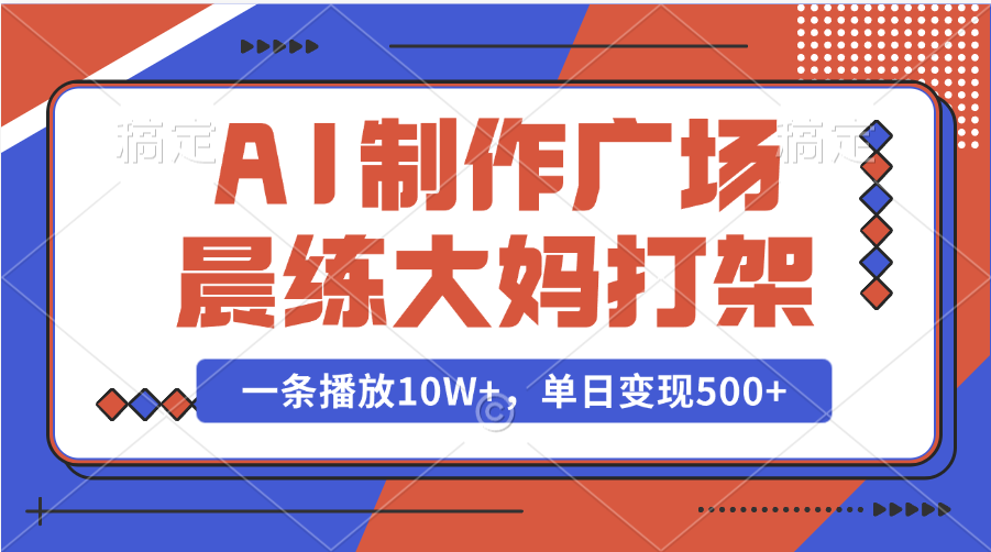 AI制作广场晨练大妈打架，一条播放10W+，单日变现500+_北创网