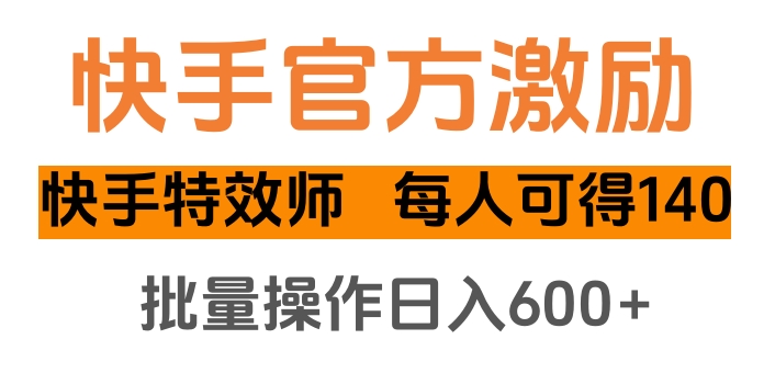 快手官方激励快手特效师，每人可得140，批量操作日入600+_北创网