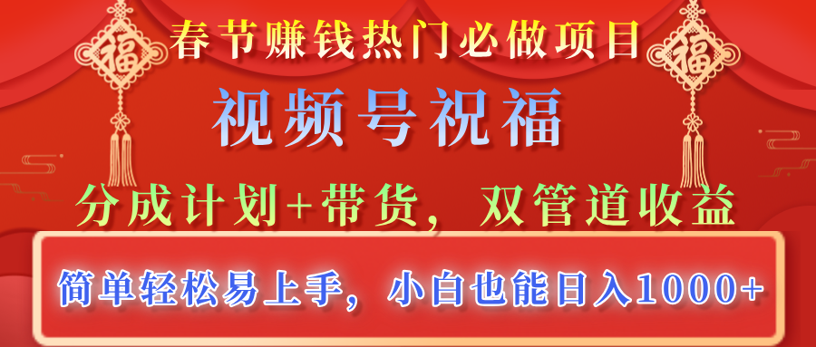 春节赚钱热门必做项目，视频号祝福，分成计划+带货，双管道收益，简单轻松易上手，小白也能日入1000+_北创网