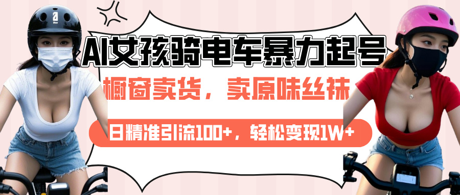 AI起号美女骑电车爆火视频，日引流精准100+，月变现轻松破万！_北创网