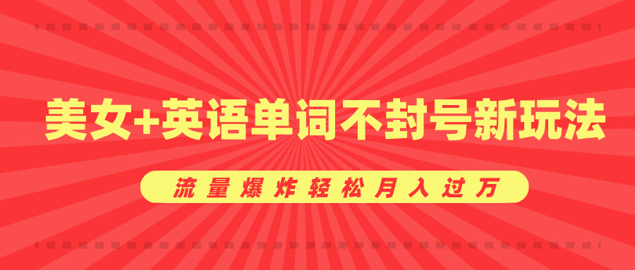 美女+英语单词不封号新玩法，流量爆炸轻松月入过万_北创网