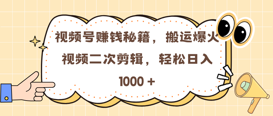 视频号赚钱秘籍，搬运爆火视频二次剪辑，轻松日入 1000 +_北创网