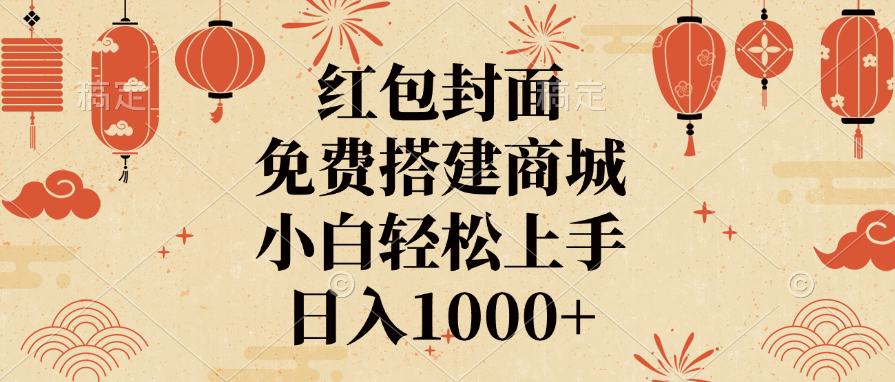 红包封面，免费搭建商城，日入1000+小白轻松上手，_北创网