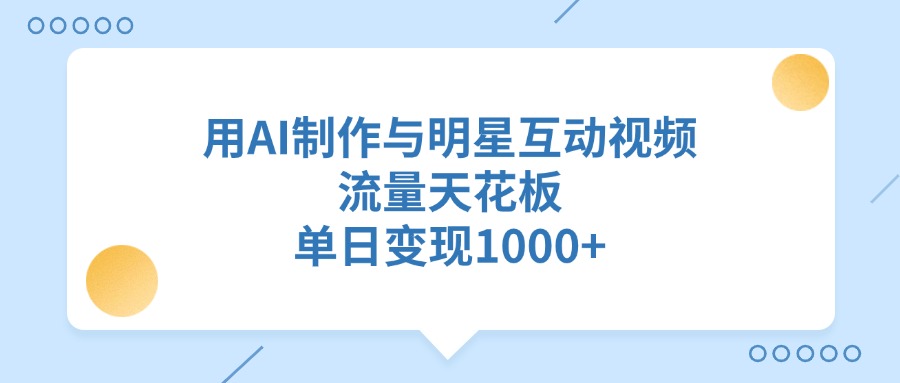 用AI制作与明星互动视频，流量天花板，单日变现1000+_北创网