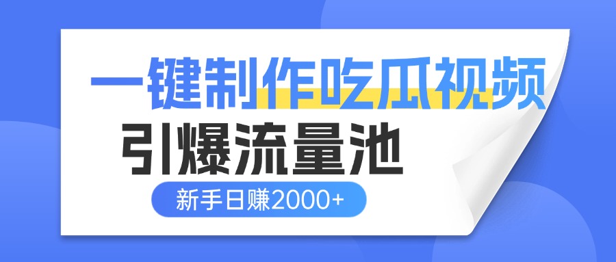 一键制作爆款吃瓜视频，全平台分发引爆流量池，新手3步上手日赚2000+【流量变现指南)_北创网