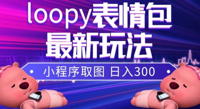 小狸猫loopy表情包小程序取图玩法，最新出的表情包素材_北创网