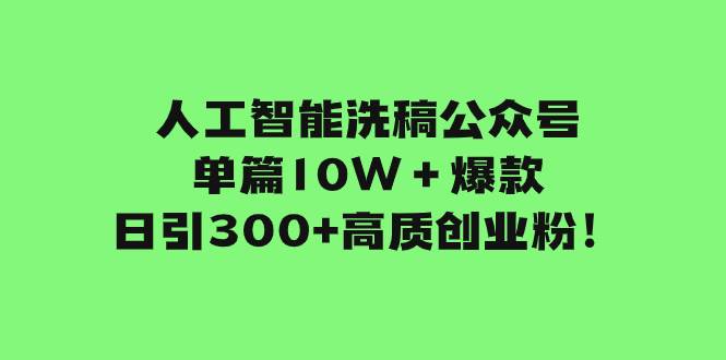 人工智能洗稿公众号单篇10W＋爆款，日引300 高质创业粉！_北创网